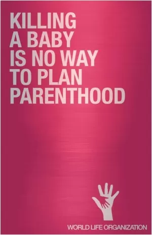 Killing a baby is no way to plan parenthood Picture Quote #1