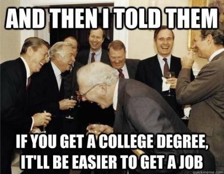 And then I told them if you get a college degree it'll be easier to get a job Picture Quote #1