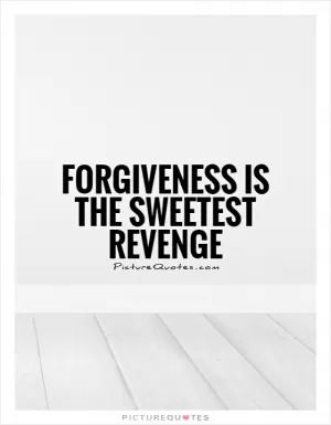 Forgiveness is the sweetest revenge Picture Quote #1