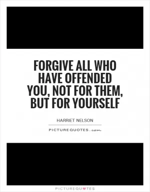 Forgive all who have offended you, not for them, but for yourself Picture Quote #1