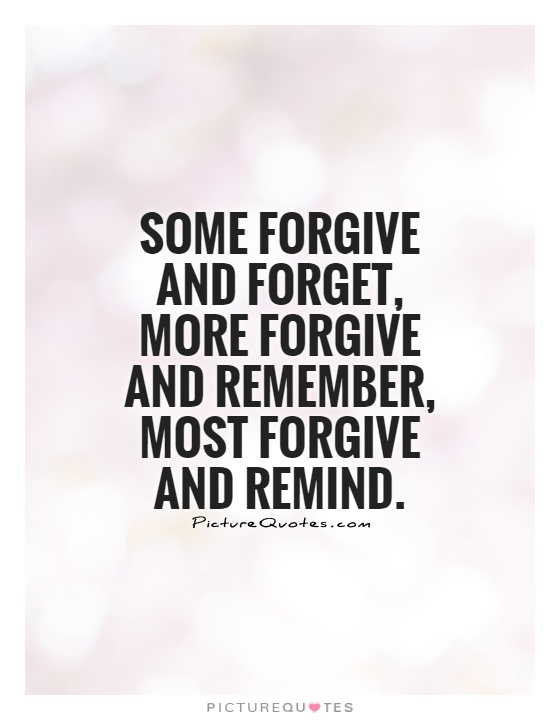 Some forgive and forget, more forgive and remember, most forgive and remind. Picture Quote #1