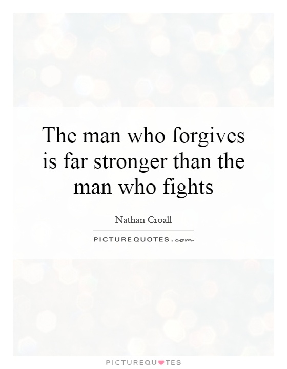 The man who forgives is far stronger than the man who fights Picture Quote #1