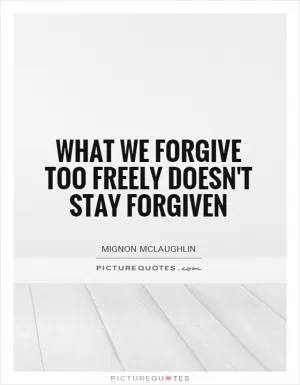 What we forgive too freely doesn't stay forgiven Picture Quote #1