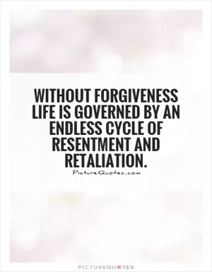 Without forgiveness life is governed by an endless cycle of resentment and retaliation Picture Quote #1