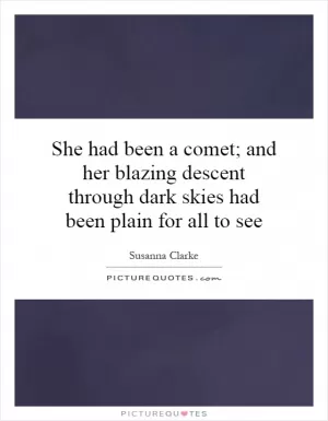 She had been a comet; and her blazing descent through dark skies had been plain for all to see Picture Quote #1