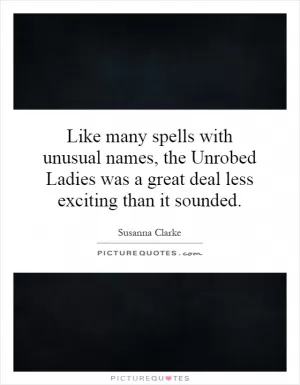 Like many spells with unusual names, the Unrobed Ladies was a great deal less exciting than it sounded Picture Quote #1