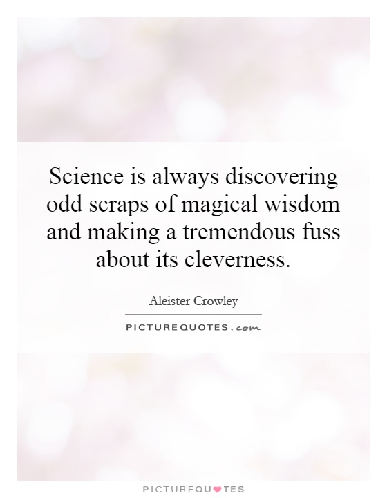 Science is always discovering odd scraps of magical wisdom and making a tremendous fuss about its cleverness Picture Quote #1