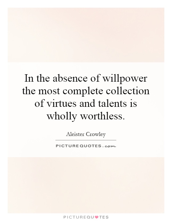 In the absence of willpower the most complete collection of virtues and talents is wholly worthless Picture Quote #1