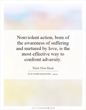 Nonviolent action, born of the awareness of suffering and nurtured by love, is the most effective way to confront adversity Picture Quote #1