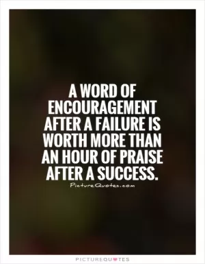 A word of encouragement after a failure is worth more than an hour of praise after a success.  Picture Quote #1