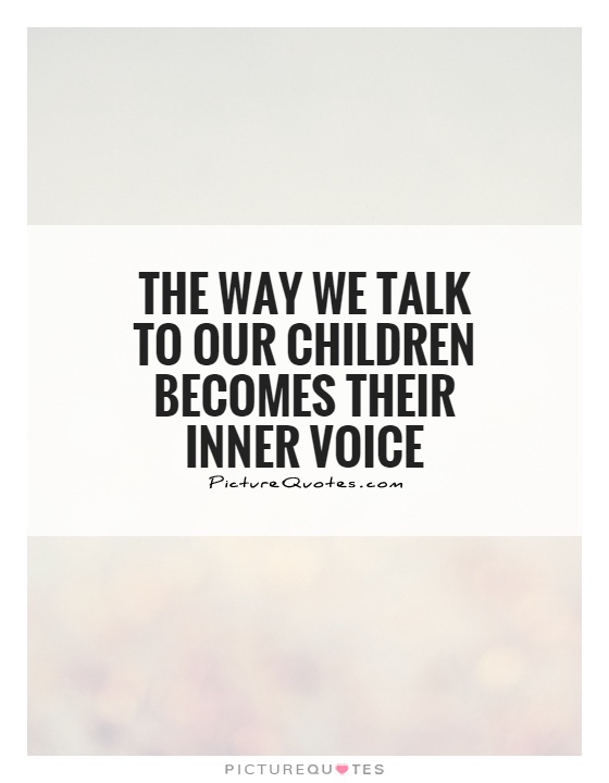 The way we talk to our children becomes their inner voice Picture Quote #1