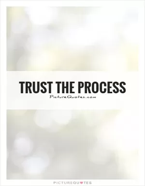 Trust the process Picture Quote #1