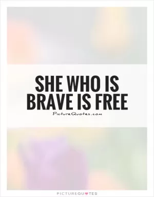 She who is brave is free Picture Quote #2