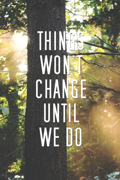 Things won't change until we do Picture Quote #1