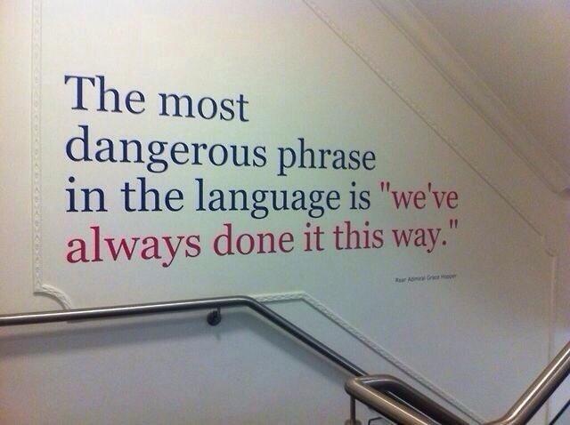 The most dangerous phrase in the language is 