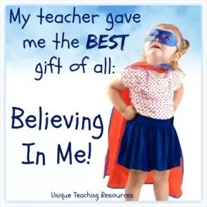 My teacher gave me the best gift of all: Believing in me Picture Quote #1