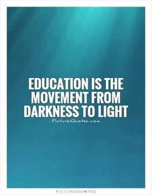 Education is the movement from darkness to light Picture Quote #1