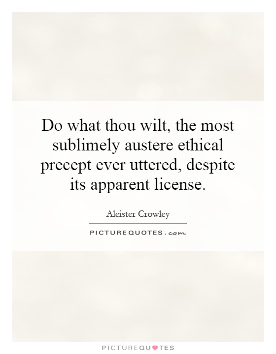 Do what thou wilt, the most sublimely austere ethical precept ever uttered, despite its apparent license Picture Quote #1