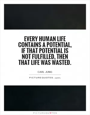 Every human life contains a potential, if that potential is not fulfilled, then that life was wasted Picture Quote #1