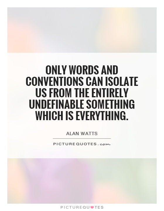 Only words and conventions can isolate us from the entirely undefinable something which is everything Picture Quote #1