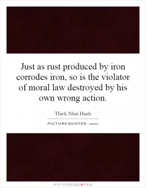 Just as rust produced by iron corrodes iron, so is the violator of moral law destroyed by his own wrong action Picture Quote #1