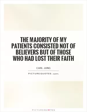 The majority of my patients consisted not of believers but of those who had lost their faith Picture Quote #1