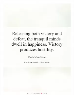 Releasing both victory and defeat, the tranquil minds dwell in happiness. Victory produces hostility Picture Quote #1