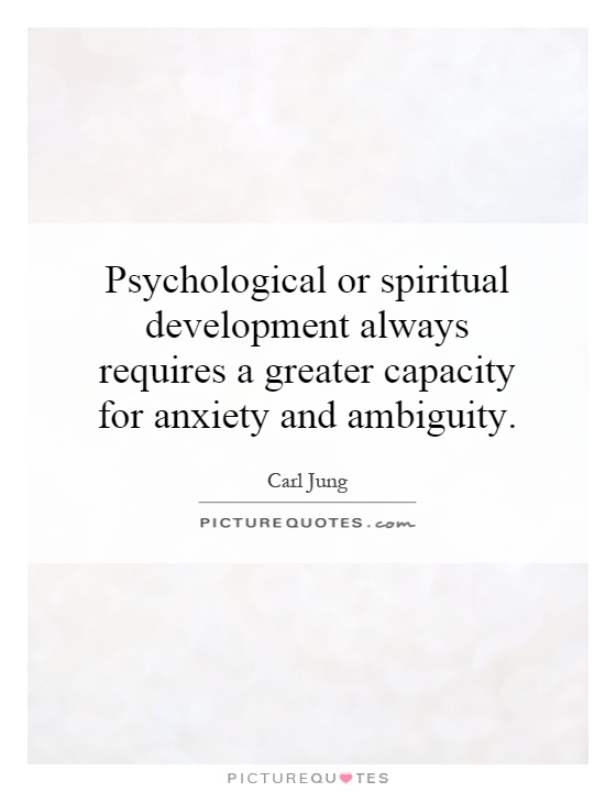 Psychological or spiritual development always requires a greater capacity for anxiety and ambiguity Picture Quote #1