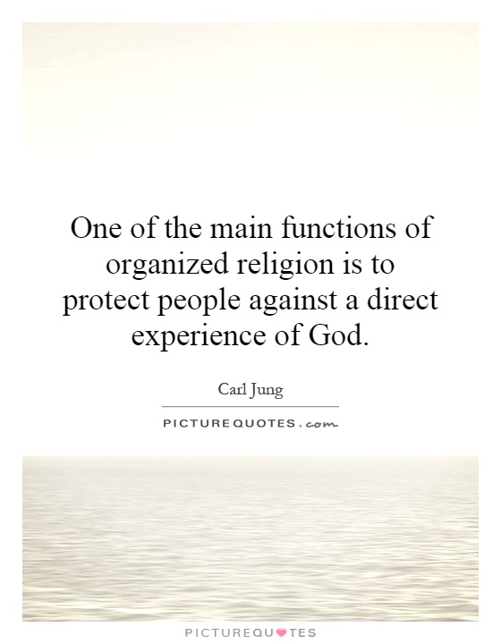 One of the main functions of organized religion is to protect people against a direct experience of God Picture Quote #1