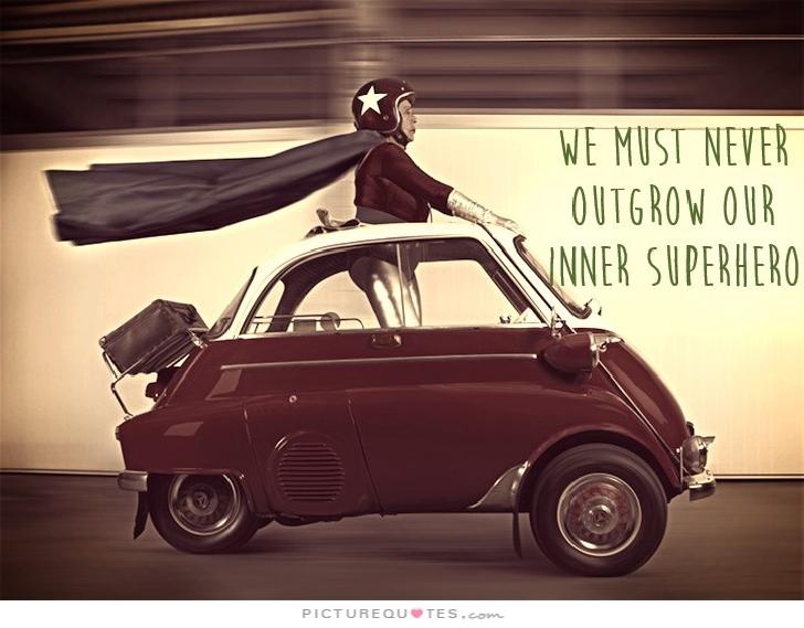 We must never outgrow our inner superhero Picture Quote #1