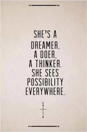She's a dreamer, a doer, a thinker. She sees possibility everywhere Picture Quote #1