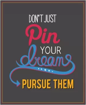 Don't just pin your dreams, pursue them Picture Quote #1