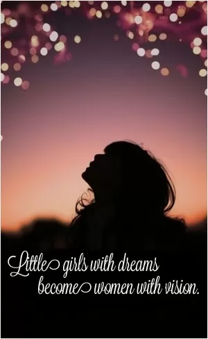Little girls with dreams become women with vision Picture Quote #1