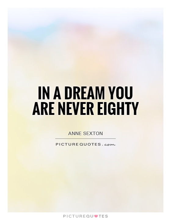 In a dream you are never eighty Picture Quote #1