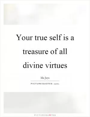 Your true self is a treasure of all divine virtues Picture Quote #1