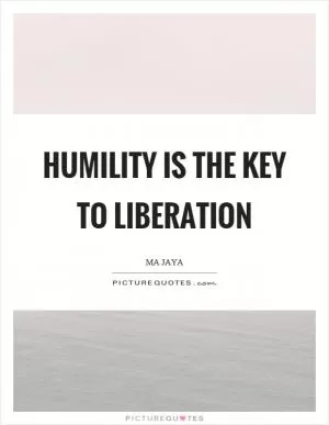 Humility is the key to liberation Picture Quote #1