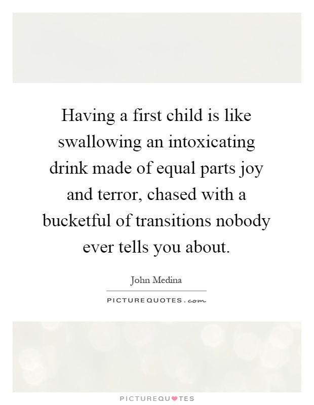Having a first child is like swallowing an intoxicating drink made of equal parts joy and terror, chased with a bucketful of transitions nobody ever tells you about Picture Quote #1