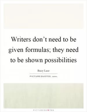 Writers don’t need to be given formulas; they need to be shown possibilities Picture Quote #1