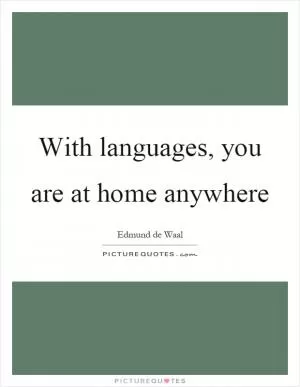 With languages, you are at home anywhere Picture Quote #1