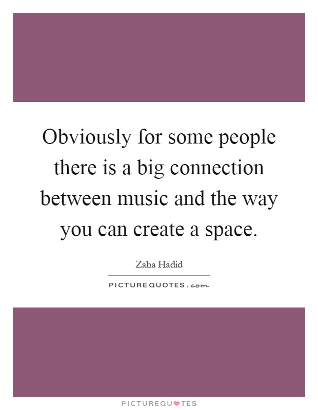 Obviously for some people there is a big connection between music and the way you can create a space Picture Quote #1