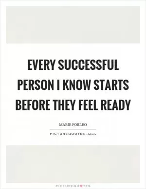 Every successful person I know starts before they feel ready Picture Quote #1