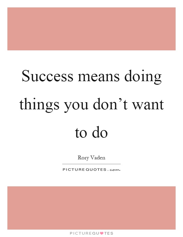 Success means doing things you don't want to do Picture Quote #1