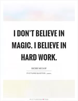 I don’t believe in magic. I believe in hard work Picture Quote #1