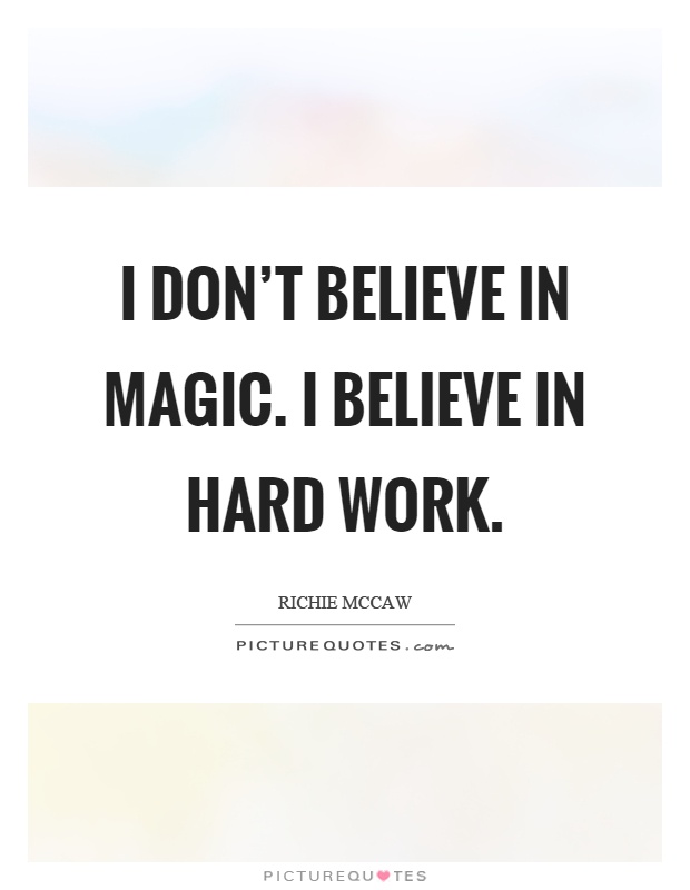 I don't believe in magic. I believe in hard work Picture Quote #1