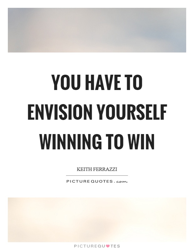 You have to envision yourself winning to win Picture Quote #1