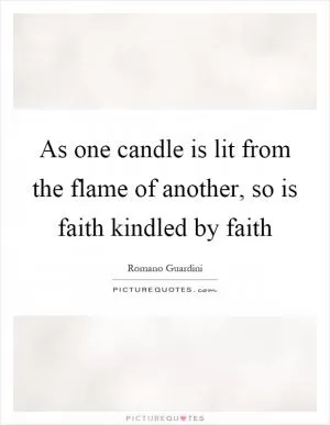 As one candle is lit from the flame of another, so is faith kindled by faith Picture Quote #1