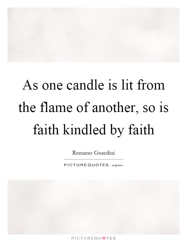 As one candle is lit from the flame of another, so is faith kindled by faith Picture Quote #1