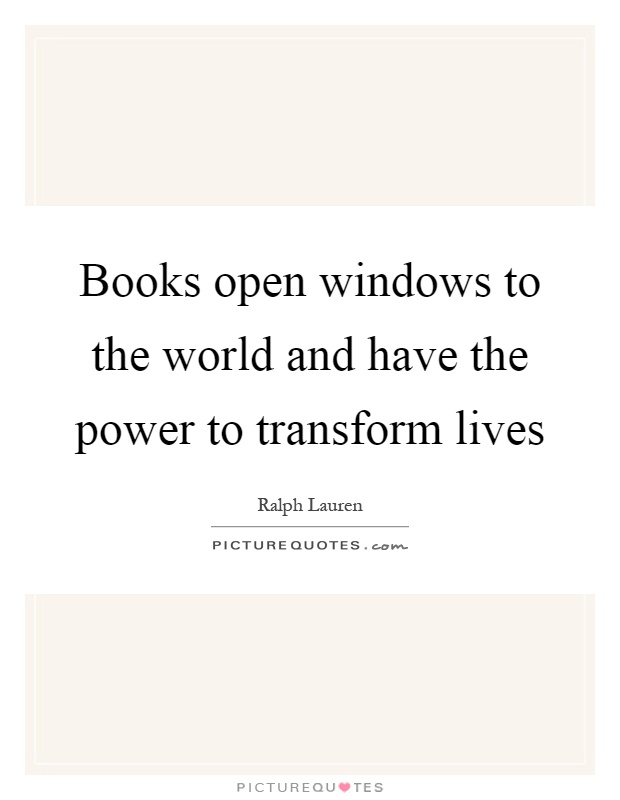 Books open windows to the world and have the power to transform lives Picture Quote #1