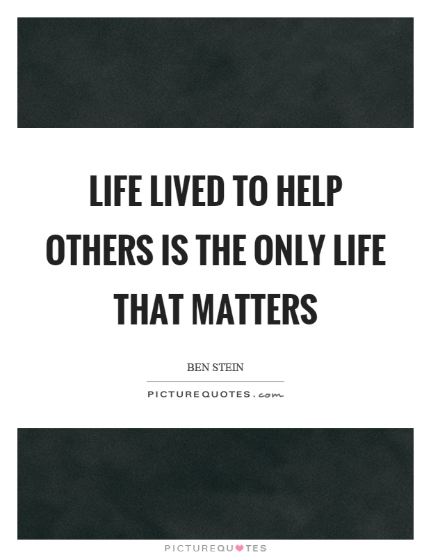 Life lived to help others is the only life that matters Picture Quote #1