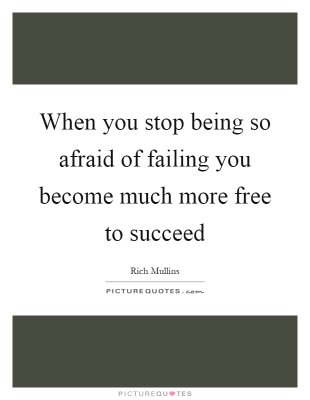 When you stop being so afraid of failing you become much more free to succeed Picture Quote #1